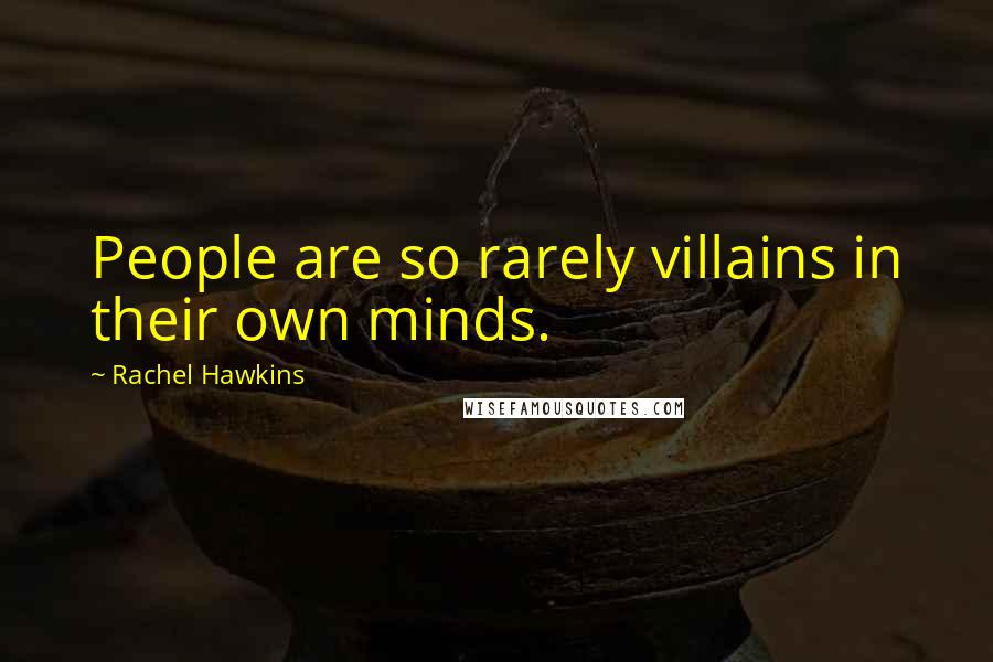 Rachel Hawkins Quotes: People are so rarely villains in their own minds.