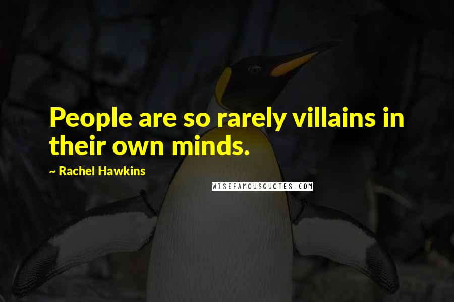Rachel Hawkins Quotes: People are so rarely villains in their own minds.