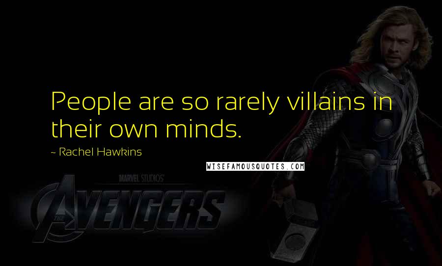 Rachel Hawkins Quotes: People are so rarely villains in their own minds.