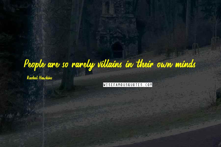 Rachel Hawkins Quotes: People are so rarely villains in their own minds.