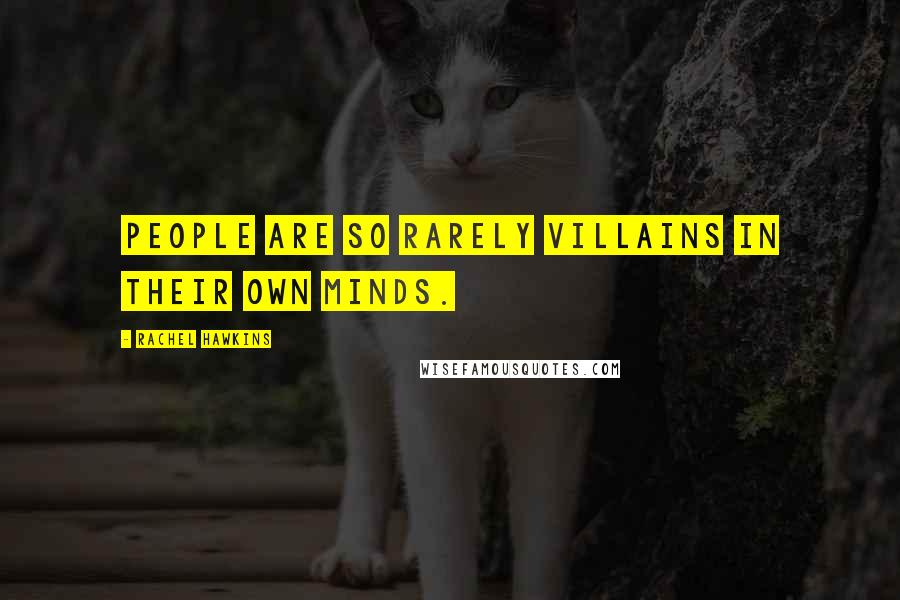 Rachel Hawkins Quotes: People are so rarely villains in their own minds.