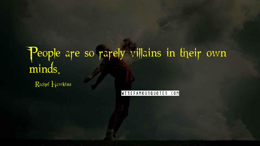 Rachel Hawkins Quotes: People are so rarely villains in their own minds.