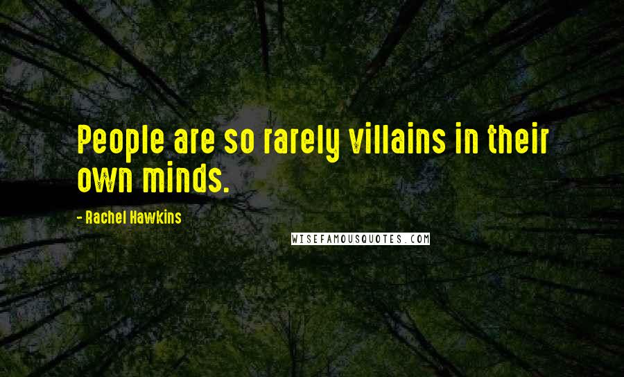 Rachel Hawkins Quotes: People are so rarely villains in their own minds.