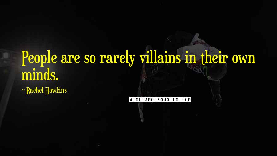 Rachel Hawkins Quotes: People are so rarely villains in their own minds.