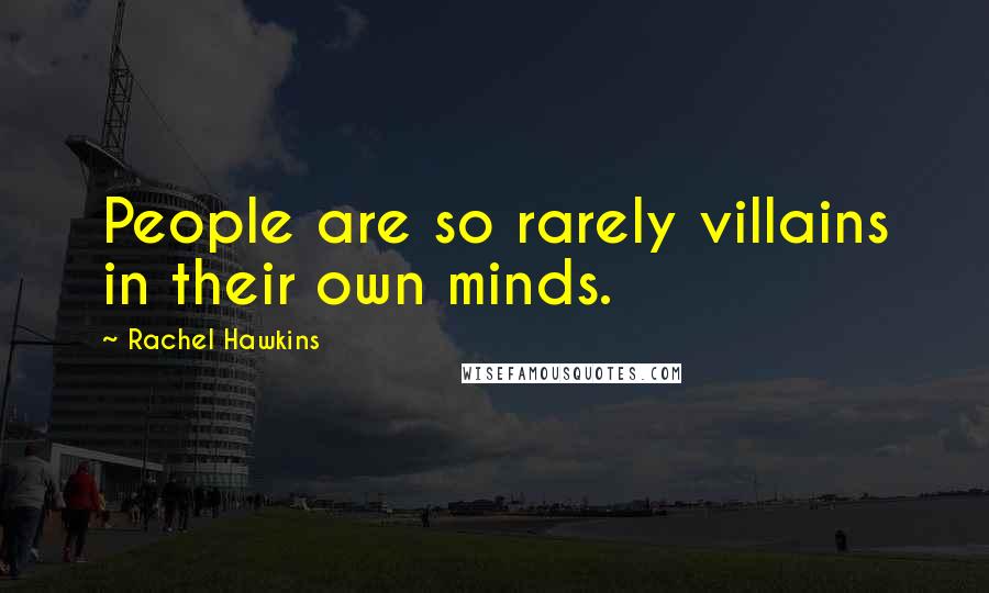 Rachel Hawkins Quotes: People are so rarely villains in their own minds.
