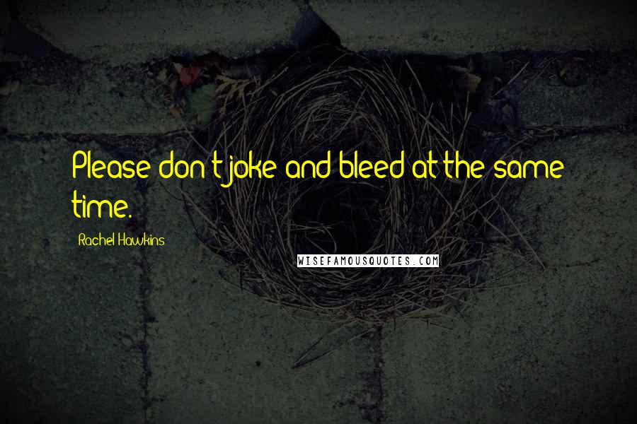 Rachel Hawkins Quotes: Please don't joke and bleed at the same time.