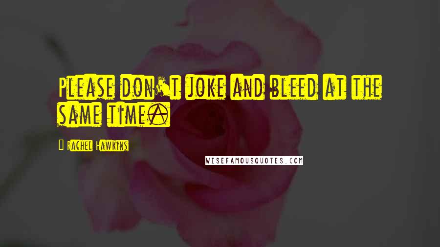 Rachel Hawkins Quotes: Please don't joke and bleed at the same time.