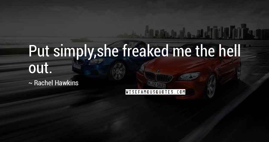Rachel Hawkins Quotes: Put simply,she freaked me the hell out.