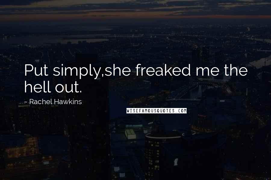 Rachel Hawkins Quotes: Put simply,she freaked me the hell out.
