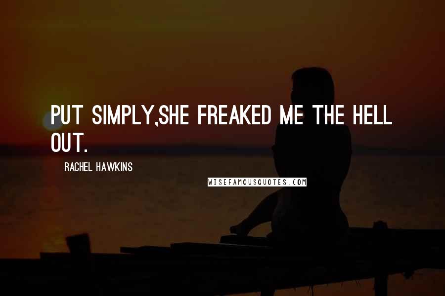 Rachel Hawkins Quotes: Put simply,she freaked me the hell out.