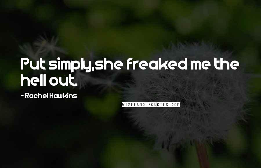 Rachel Hawkins Quotes: Put simply,she freaked me the hell out.