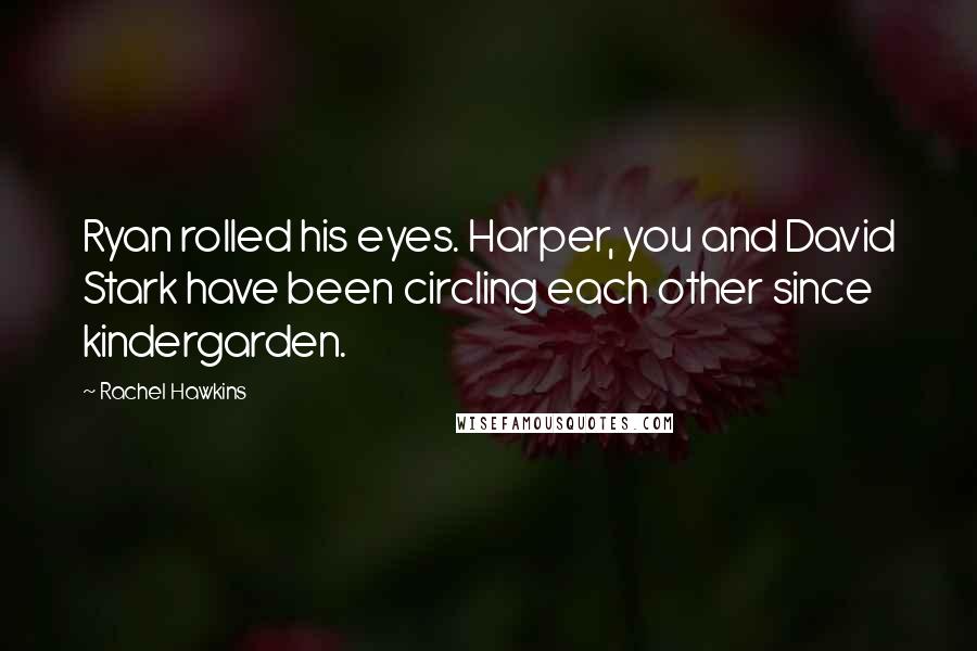 Rachel Hawkins Quotes: Ryan rolled his eyes. Harper, you and David Stark have been circling each other since kindergarden.