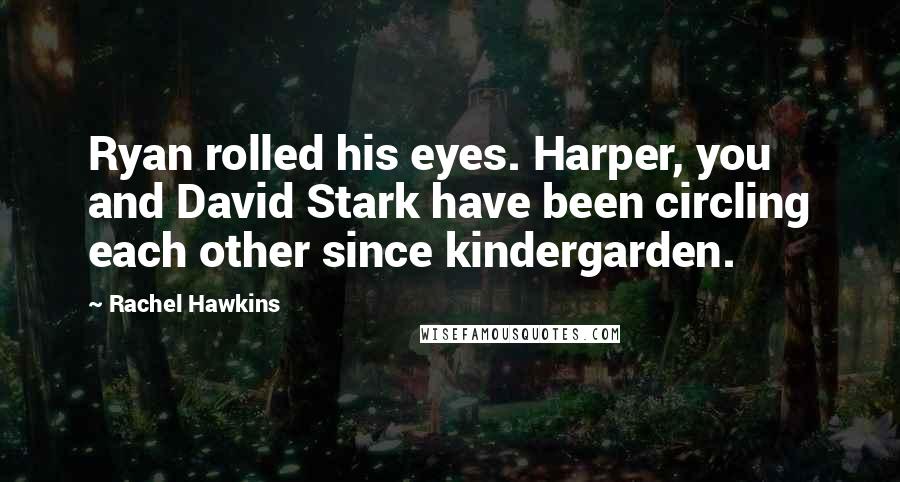 Rachel Hawkins Quotes: Ryan rolled his eyes. Harper, you and David Stark have been circling each other since kindergarden.