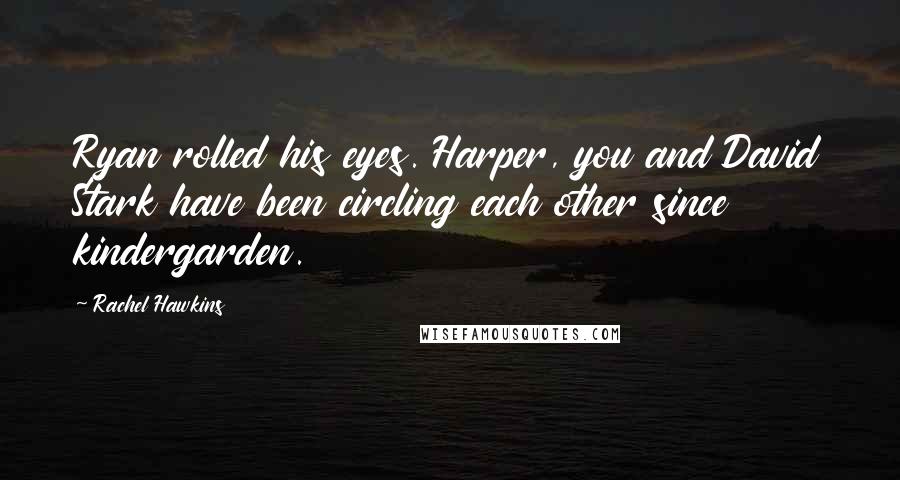 Rachel Hawkins Quotes: Ryan rolled his eyes. Harper, you and David Stark have been circling each other since kindergarden.