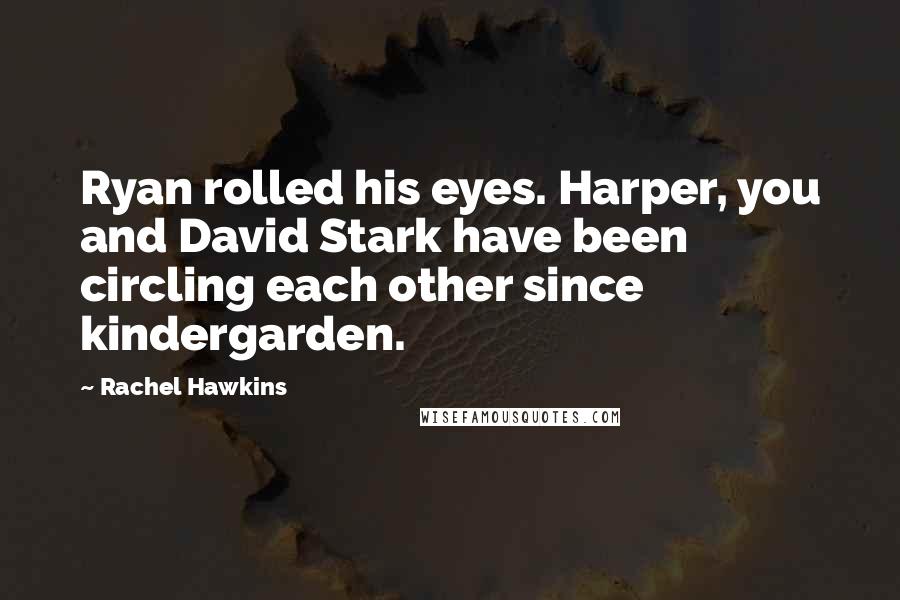 Rachel Hawkins Quotes: Ryan rolled his eyes. Harper, you and David Stark have been circling each other since kindergarden.