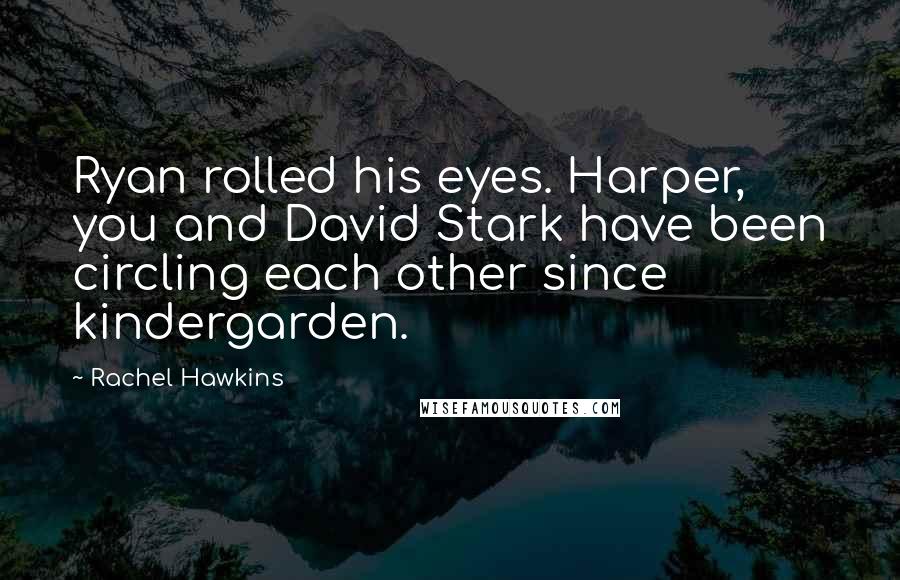 Rachel Hawkins Quotes: Ryan rolled his eyes. Harper, you and David Stark have been circling each other since kindergarden.