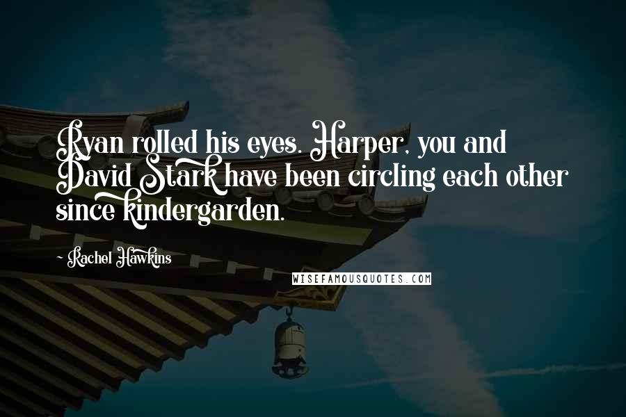 Rachel Hawkins Quotes: Ryan rolled his eyes. Harper, you and David Stark have been circling each other since kindergarden.
