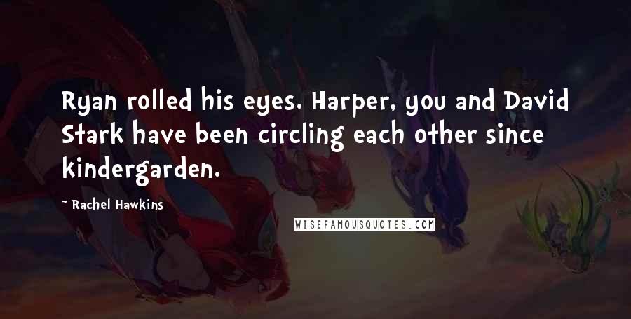 Rachel Hawkins Quotes: Ryan rolled his eyes. Harper, you and David Stark have been circling each other since kindergarden.