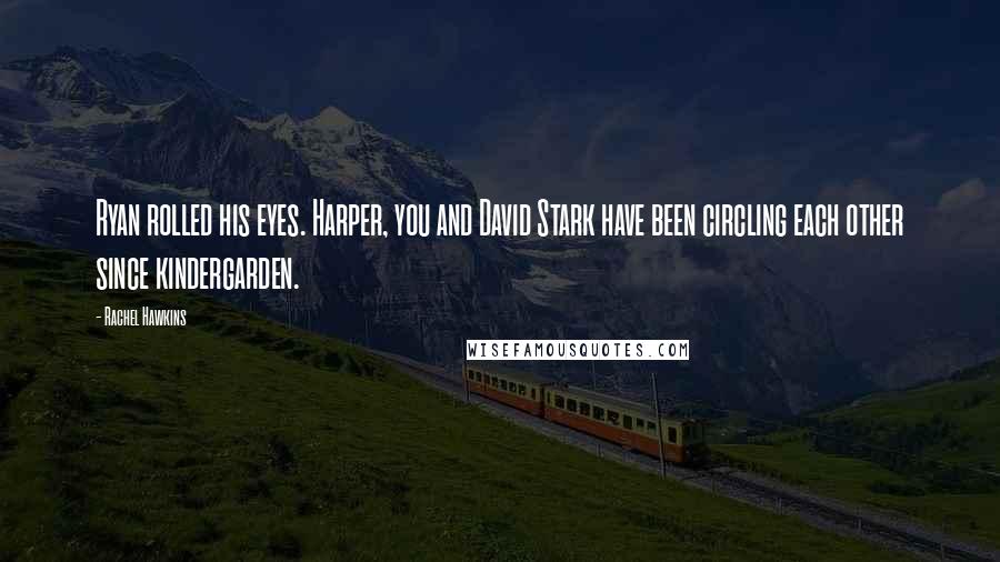 Rachel Hawkins Quotes: Ryan rolled his eyes. Harper, you and David Stark have been circling each other since kindergarden.