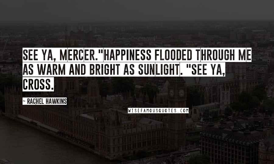 Rachel Hawkins Quotes: See ya, Mercer."Happiness flooded through me as warm and bright as sunlight. "See ya, Cross.