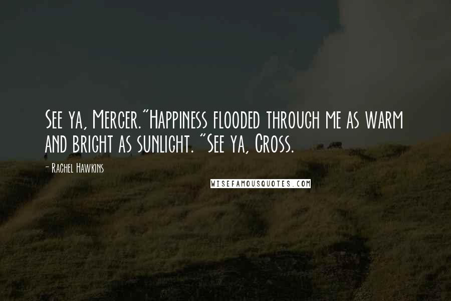Rachel Hawkins Quotes: See ya, Mercer."Happiness flooded through me as warm and bright as sunlight. "See ya, Cross.