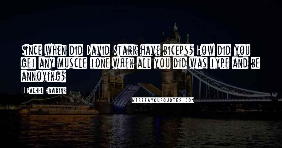 Rachel Hawkins Quotes: Since when did David Stark have biceps? How did you get any muscle tone when all you did was type and be annoying?