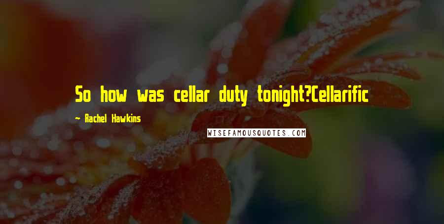 Rachel Hawkins Quotes: So how was cellar duty tonight?Cellarific