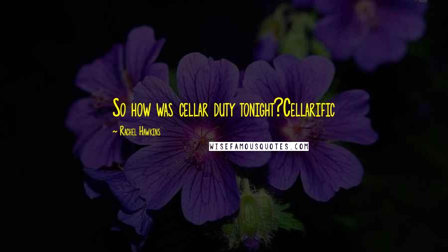 Rachel Hawkins Quotes: So how was cellar duty tonight?Cellarific