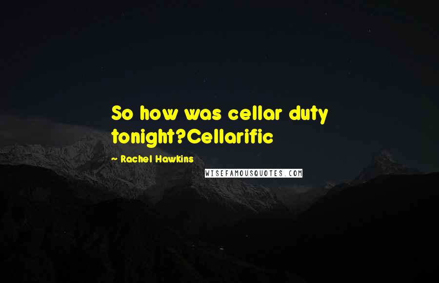 Rachel Hawkins Quotes: So how was cellar duty tonight?Cellarific