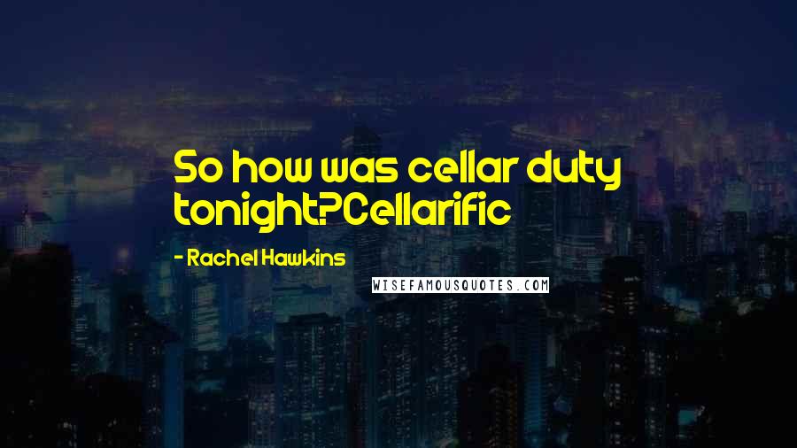 Rachel Hawkins Quotes: So how was cellar duty tonight?Cellarific