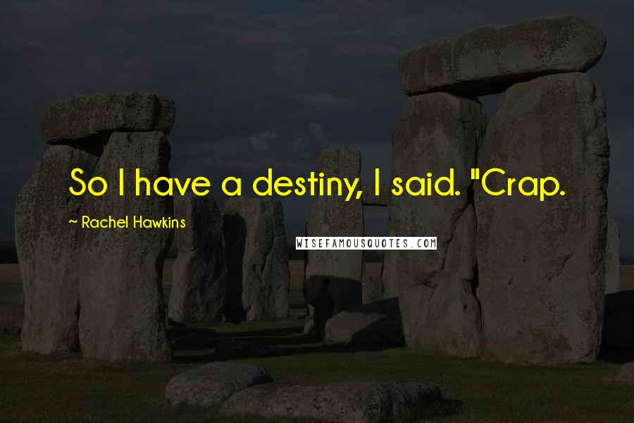 Rachel Hawkins Quotes: So I have a destiny, I said. "Crap.