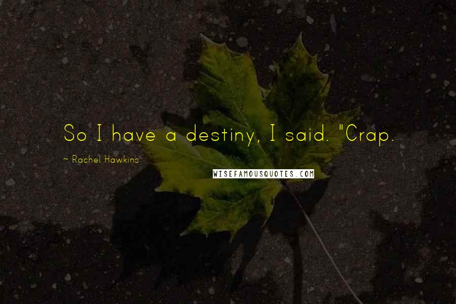 Rachel Hawkins Quotes: So I have a destiny, I said. "Crap.