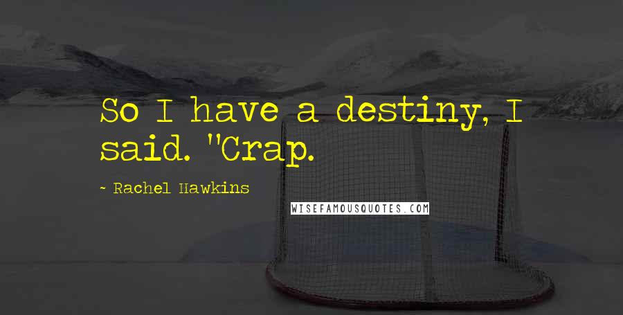 Rachel Hawkins Quotes: So I have a destiny, I said. "Crap.
