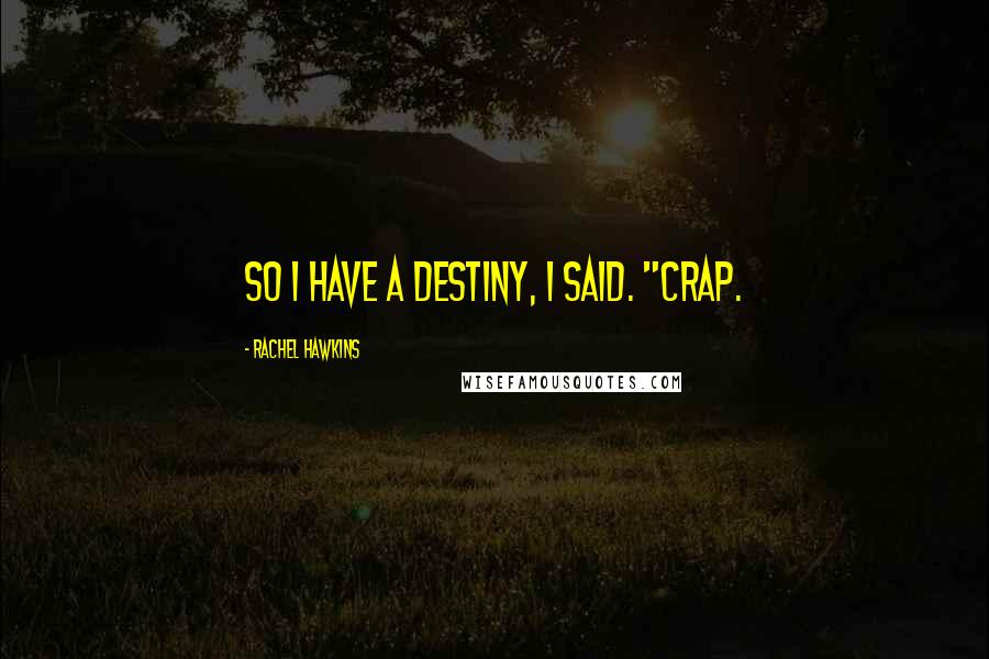 Rachel Hawkins Quotes: So I have a destiny, I said. "Crap.