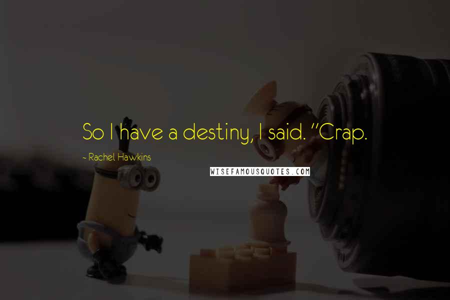 Rachel Hawkins Quotes: So I have a destiny, I said. "Crap.