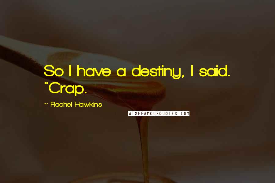 Rachel Hawkins Quotes: So I have a destiny, I said. "Crap.