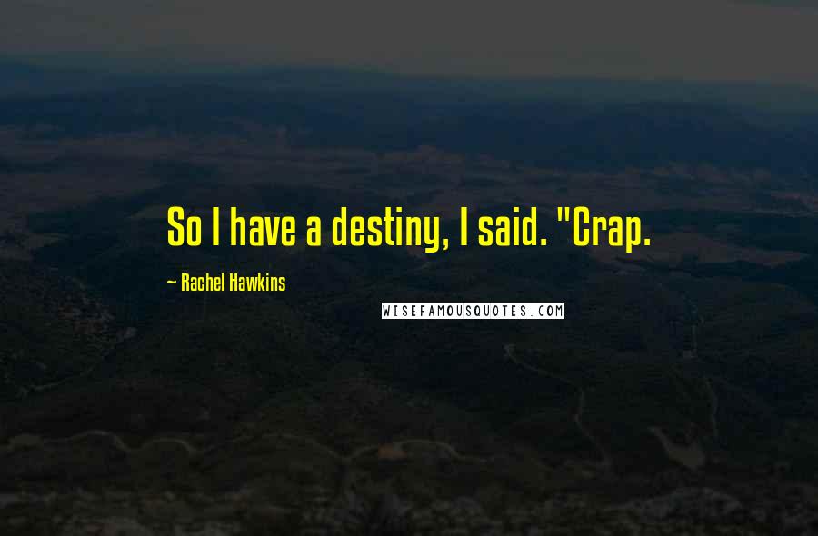 Rachel Hawkins Quotes: So I have a destiny, I said. "Crap.