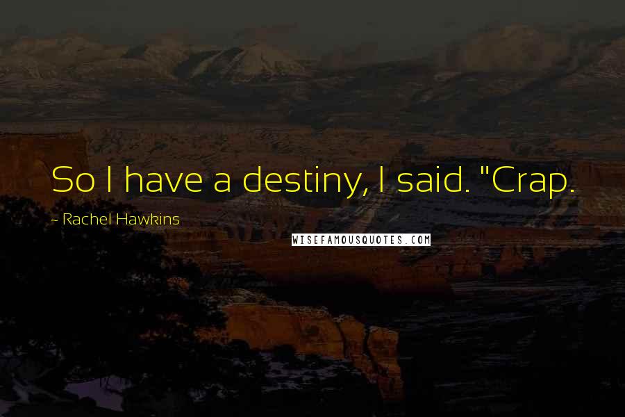 Rachel Hawkins Quotes: So I have a destiny, I said. "Crap.