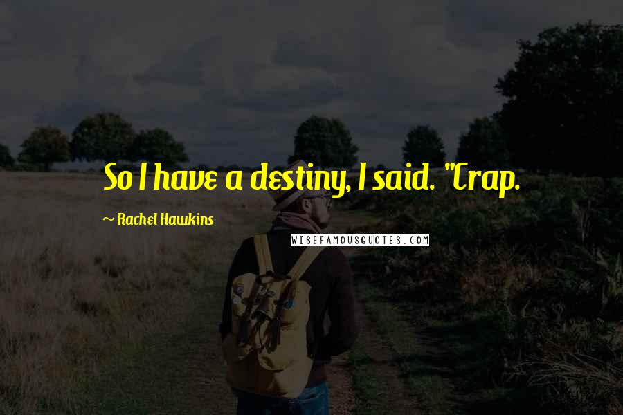 Rachel Hawkins Quotes: So I have a destiny, I said. "Crap.