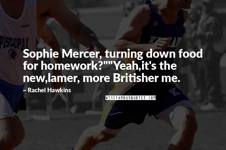 Rachel Hawkins Quotes: Sophie Mercer, turning down food for homework?""Yeah,it's the new,lamer, more Britisher me.