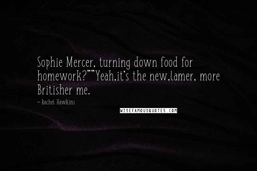 Rachel Hawkins Quotes: Sophie Mercer, turning down food for homework?""Yeah,it's the new,lamer, more Britisher me.