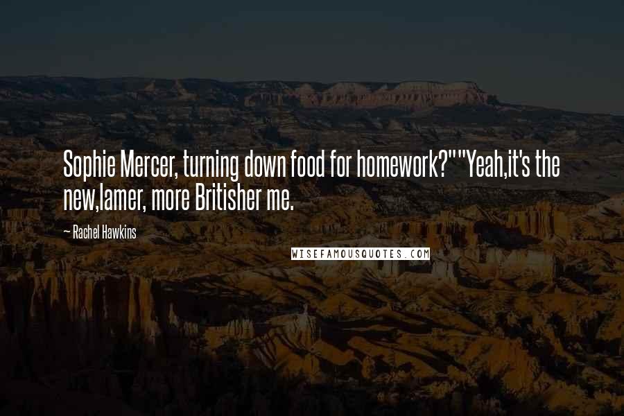 Rachel Hawkins Quotes: Sophie Mercer, turning down food for homework?""Yeah,it's the new,lamer, more Britisher me.