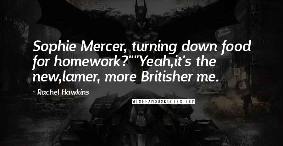 Rachel Hawkins Quotes: Sophie Mercer, turning down food for homework?""Yeah,it's the new,lamer, more Britisher me.