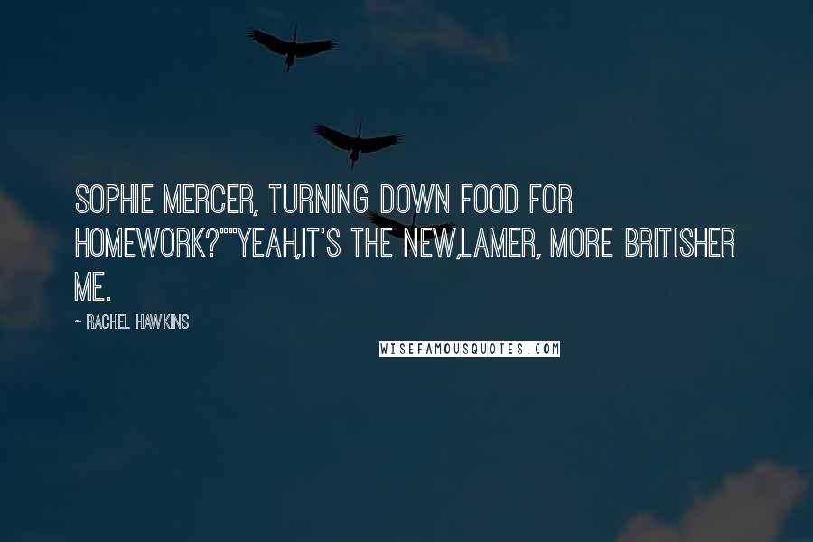Rachel Hawkins Quotes: Sophie Mercer, turning down food for homework?""Yeah,it's the new,lamer, more Britisher me.