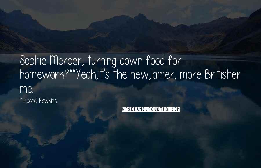 Rachel Hawkins Quotes: Sophie Mercer, turning down food for homework?""Yeah,it's the new,lamer, more Britisher me.