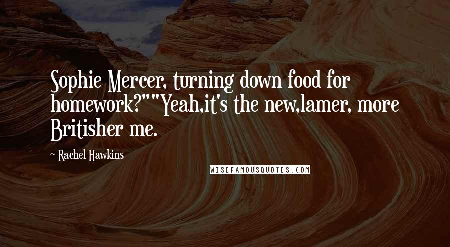Rachel Hawkins Quotes: Sophie Mercer, turning down food for homework?""Yeah,it's the new,lamer, more Britisher me.