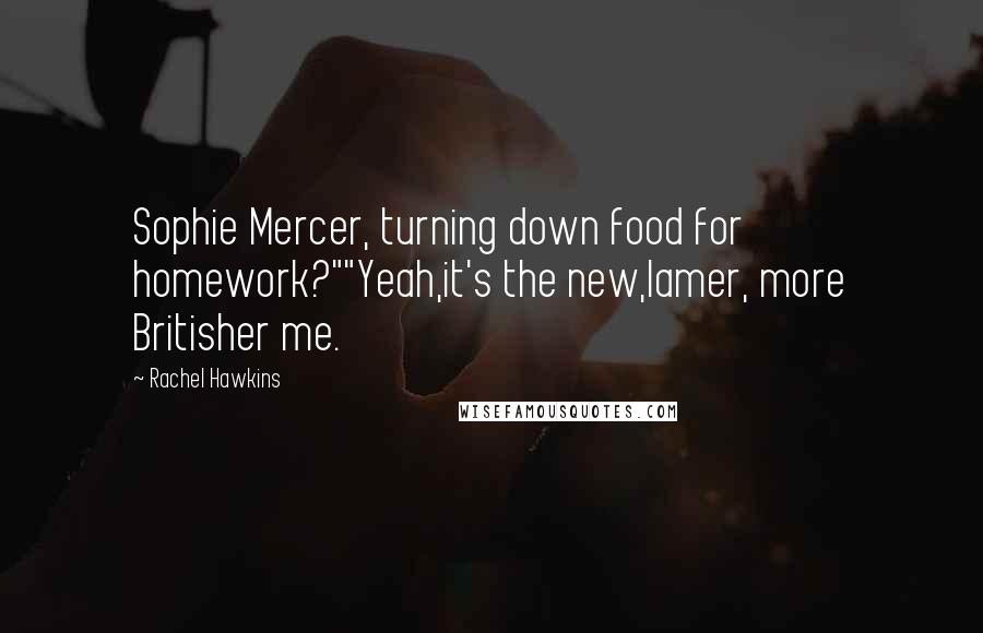 Rachel Hawkins Quotes: Sophie Mercer, turning down food for homework?""Yeah,it's the new,lamer, more Britisher me.
