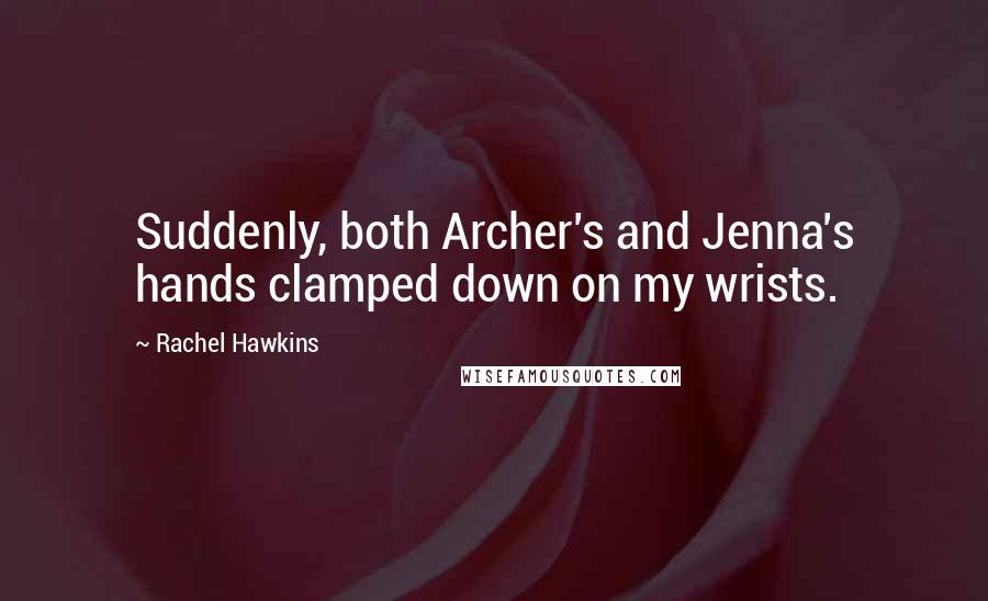 Rachel Hawkins Quotes: Suddenly, both Archer's and Jenna's hands clamped down on my wrists.