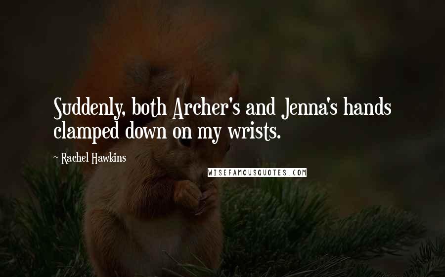 Rachel Hawkins Quotes: Suddenly, both Archer's and Jenna's hands clamped down on my wrists.