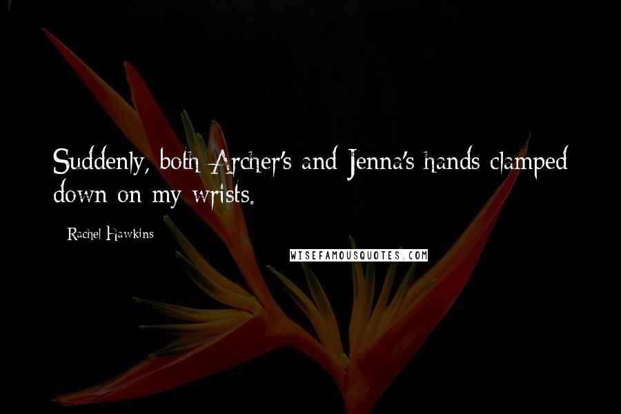 Rachel Hawkins Quotes: Suddenly, both Archer's and Jenna's hands clamped down on my wrists.